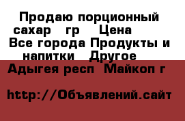 Продаю порционный сахар 5 гр. › Цена ­ 64 - Все города Продукты и напитки » Другое   . Адыгея респ.,Майкоп г.